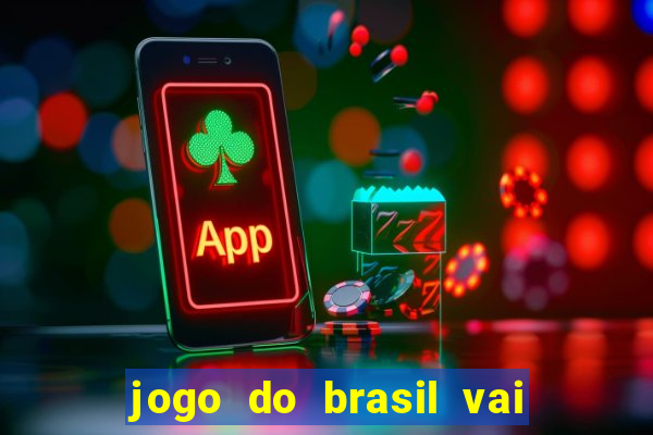 jogo do brasil vai passar aonde