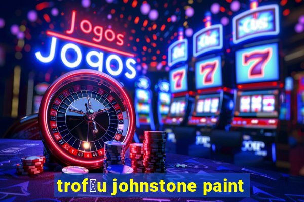 trof茅u johnstone paint