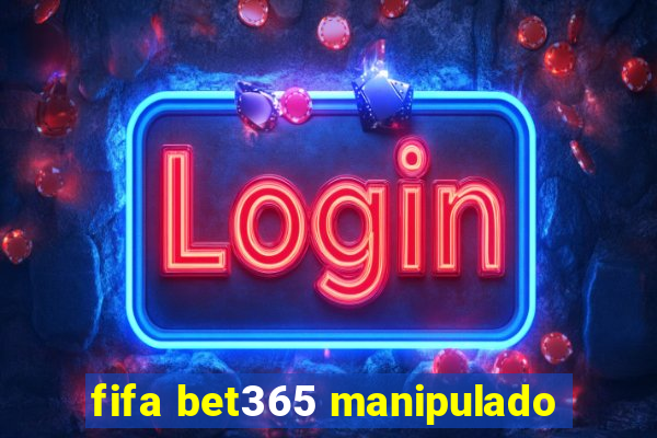 fifa bet365 manipulado