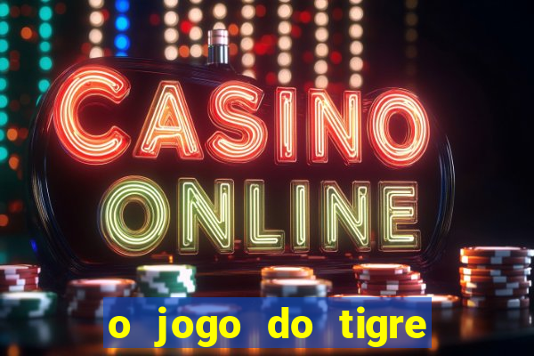 o jogo do tigre que dá dinheiro