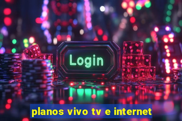 planos vivo tv e internet