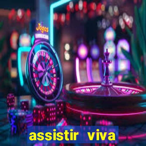 assistir viva online gratis