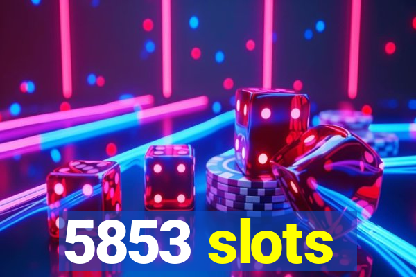 5853 slots