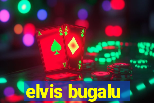 elvis bugalu