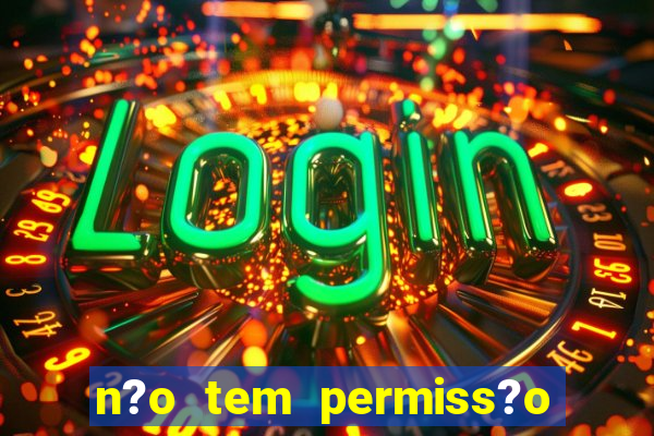 n?o tem permiss?o para jogar jogos de cassino betano