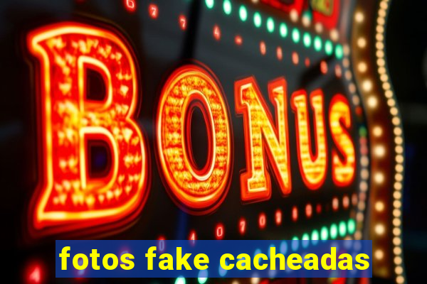 fotos fake cacheadas