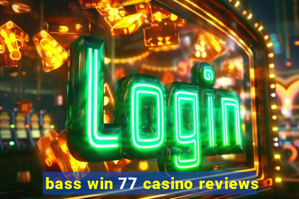 bass win 77 casino reviews