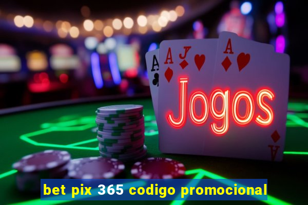 bet pix 365 codigo promocional