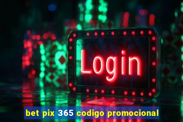 bet pix 365 codigo promocional