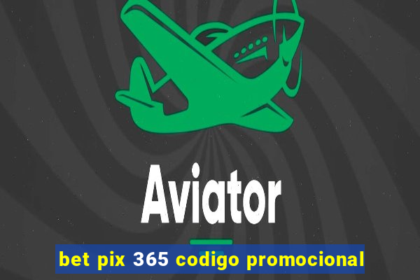 bet pix 365 codigo promocional