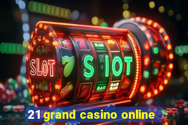 21 grand casino online