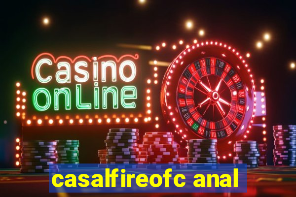 casalfireofc anal