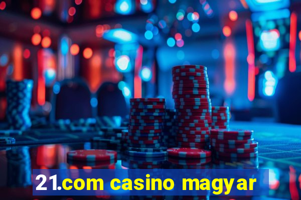 21.com casino magyar