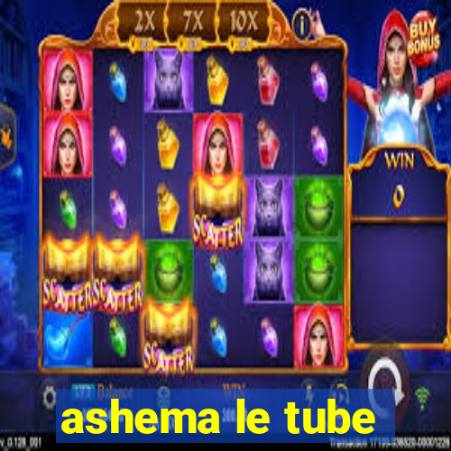 ashema le tube