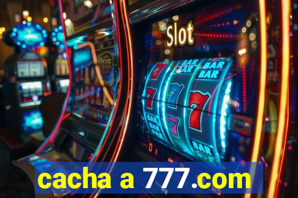 cacha a 777.com