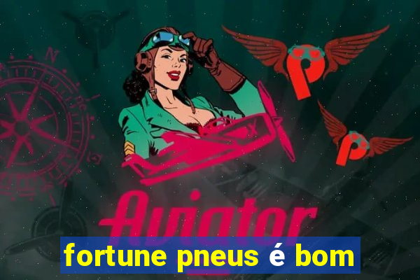 fortune pneus é bom