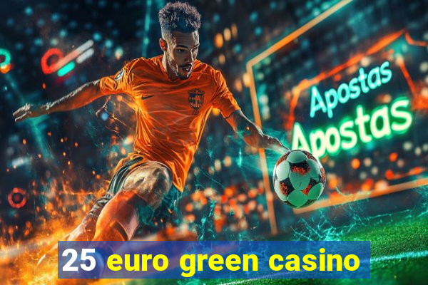 25 euro green casino