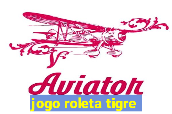 jogo roleta tigre