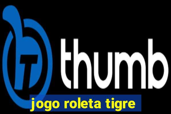 jogo roleta tigre