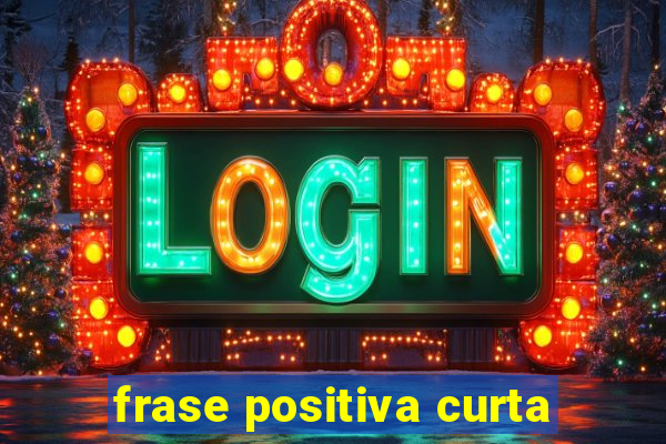 frase positiva curta