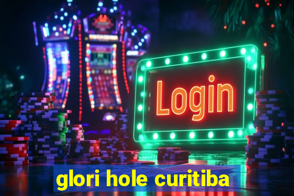 glori hole curitiba