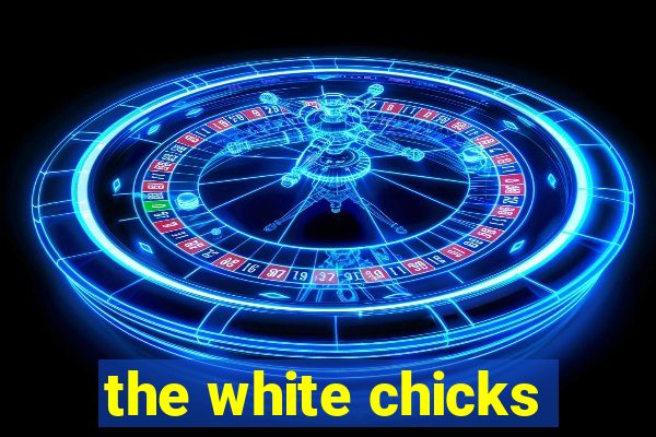 the white chicks