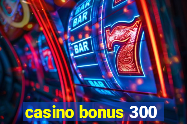 casino bonus 300