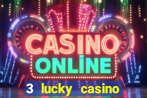 3 lucky casino real cash