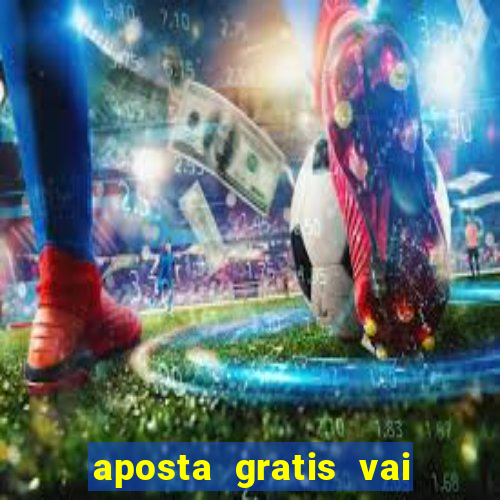 aposta gratis vai de bet