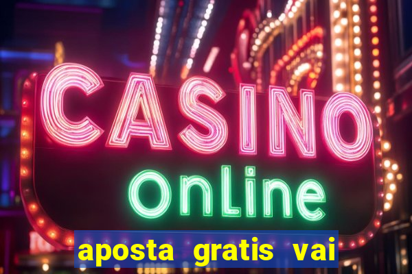 aposta gratis vai de bet