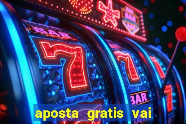 aposta gratis vai de bet