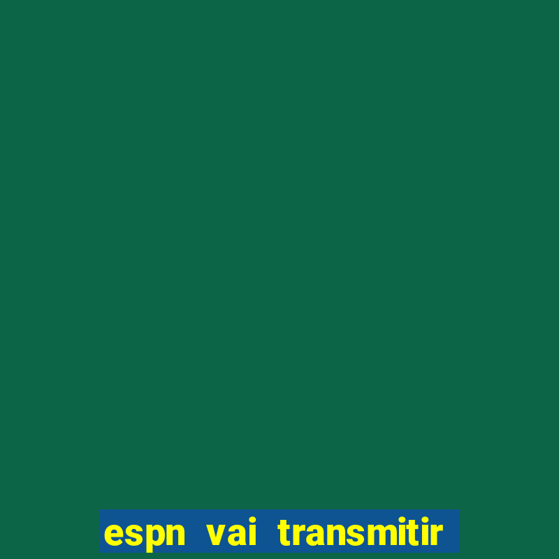 espn vai transmitir o jogo do corinthians hoje