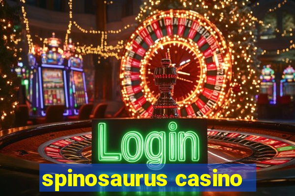 spinosaurus casino