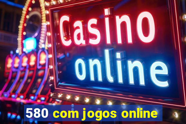 580 com jogos online