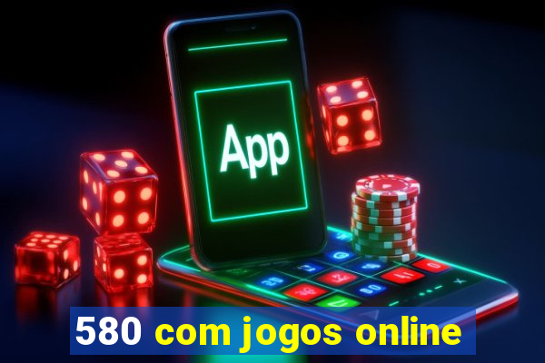 580 com jogos online