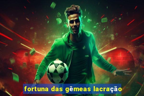 fortuna das gêmeas lacração