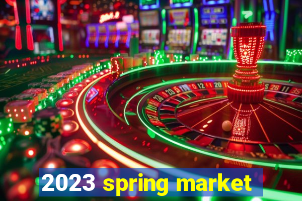 2023 spring market