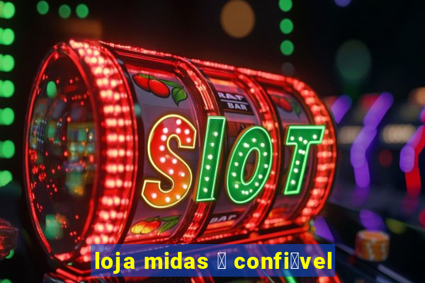 loja midas 茅 confi谩vel