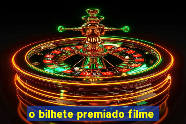 o bilhete premiado filme