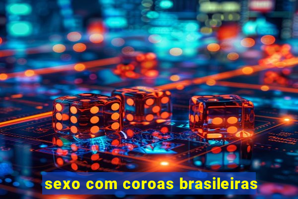 sexo com coroas brasileiras