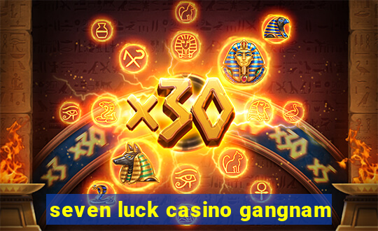 seven luck casino gangnam