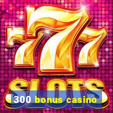 300 bonus casino