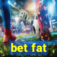 bet fat