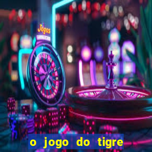 o jogo do tigre da dinheiro mesmo