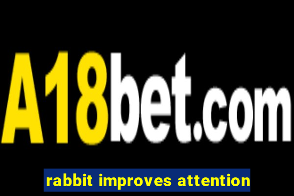 rabbit improves attention