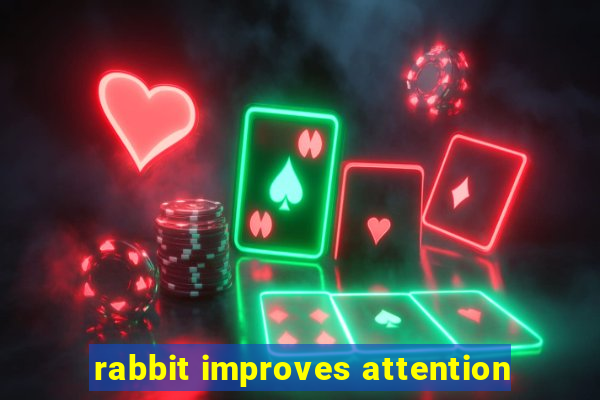 rabbit improves attention