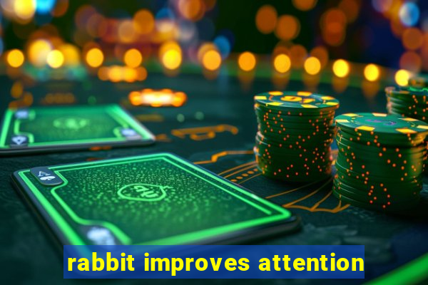 rabbit improves attention