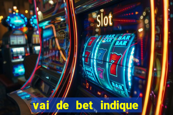 vai de bet indique e ganhe