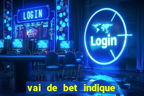 vai de bet indique e ganhe