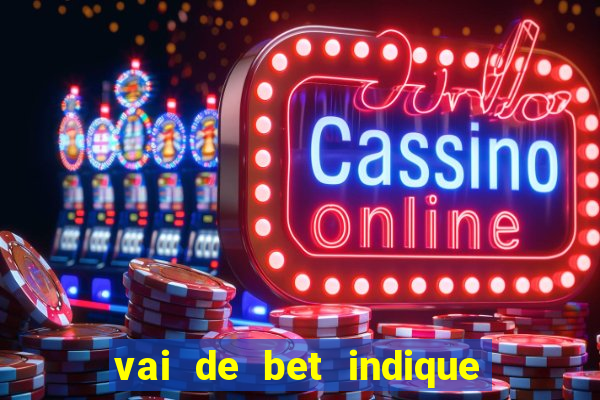 vai de bet indique e ganhe